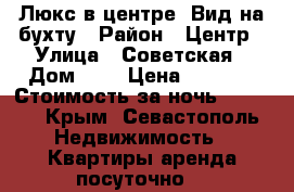 Люкс в центре. Вид на бухту › Район ­ Центр › Улица ­ Советская › Дом ­ 5 › Цена ­ 1 600 › Стоимость за ночь ­ 1 600 - Крым, Севастополь Недвижимость » Квартиры аренда посуточно   